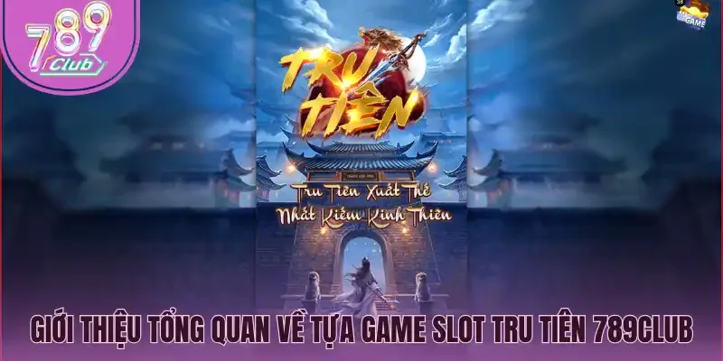 Giới thiệu tổng quan về tựa game Slot Tru tiên 789Club